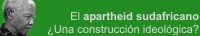 El apartheid sudafricano: ¿Una construcción ideológica?