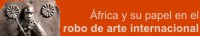 África ve incrementado su papel en la escena internacional del robo de arte